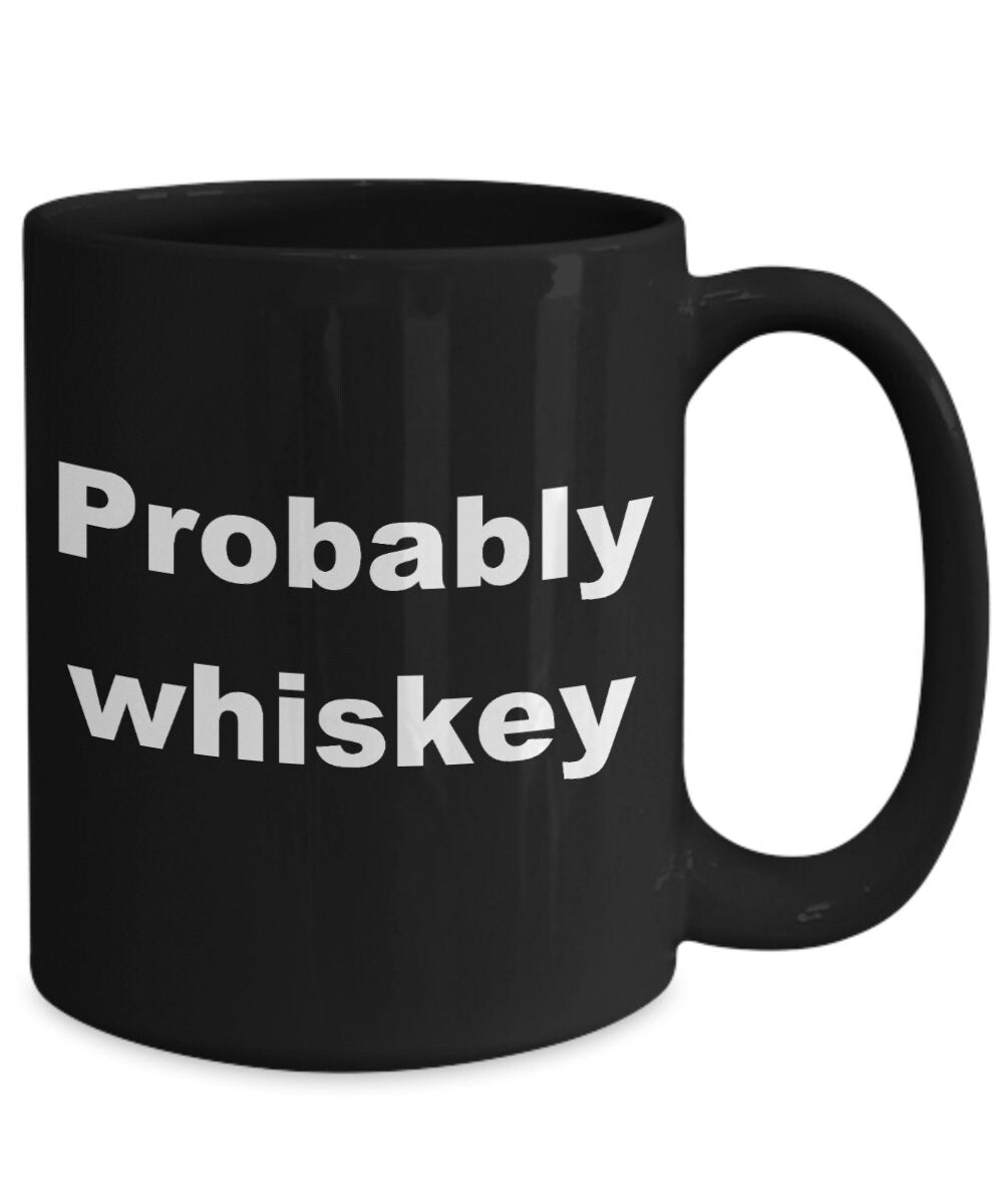 Probably Whiskey Mug Funny coffee mug 11oz or 15oz black or white cute Whiskey Lovers drinking love alcohol drunk silly party mugs