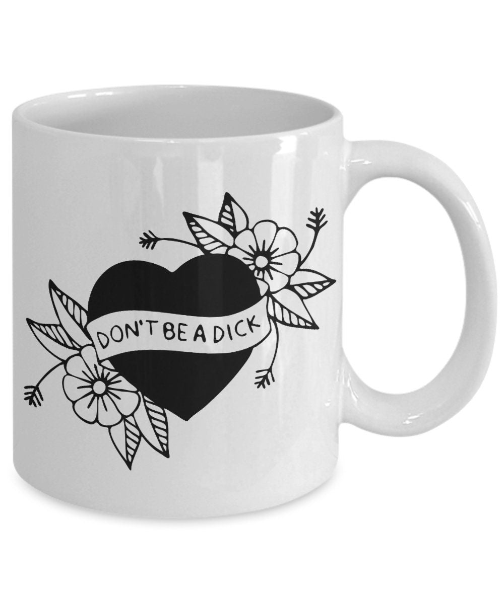 Don't be a Dick Funny Mug 11oz or 15oz cute gift cheap gifts funny mugs tatoo mug heart girly mugs cheap gift cute mugs flowers mugs