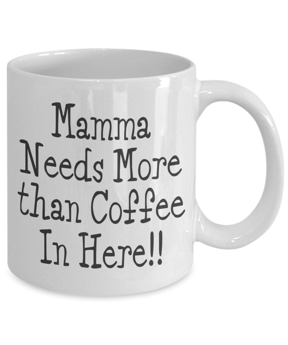 Funny Mom Mug: Mamma Needs More Than Coffee, Mother's Day Gift