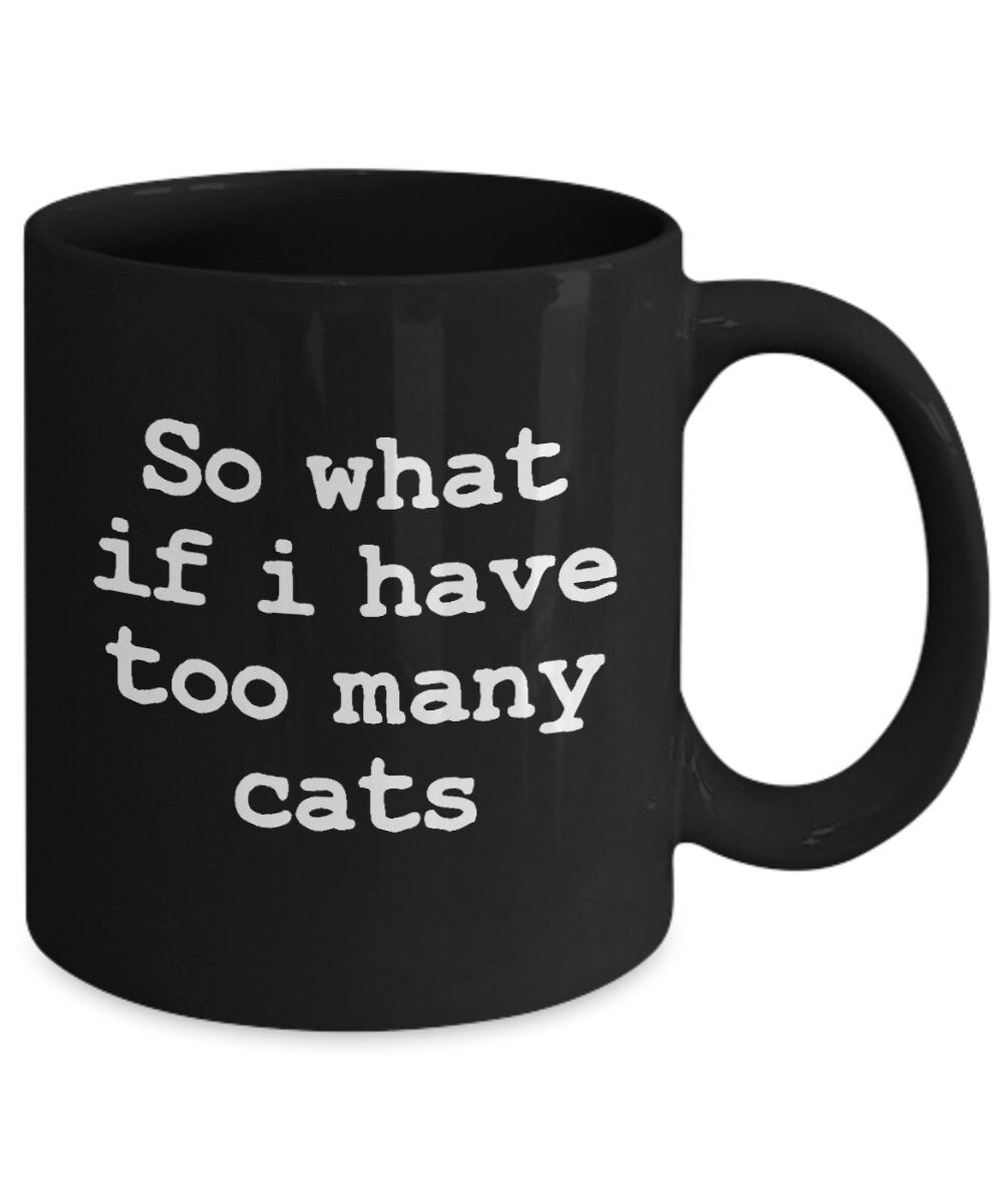 cat lover mug So what if i have too many cats funny coffee mug funny sayings cat lovers gift cheap gift for cat lover crazy cat lady feline