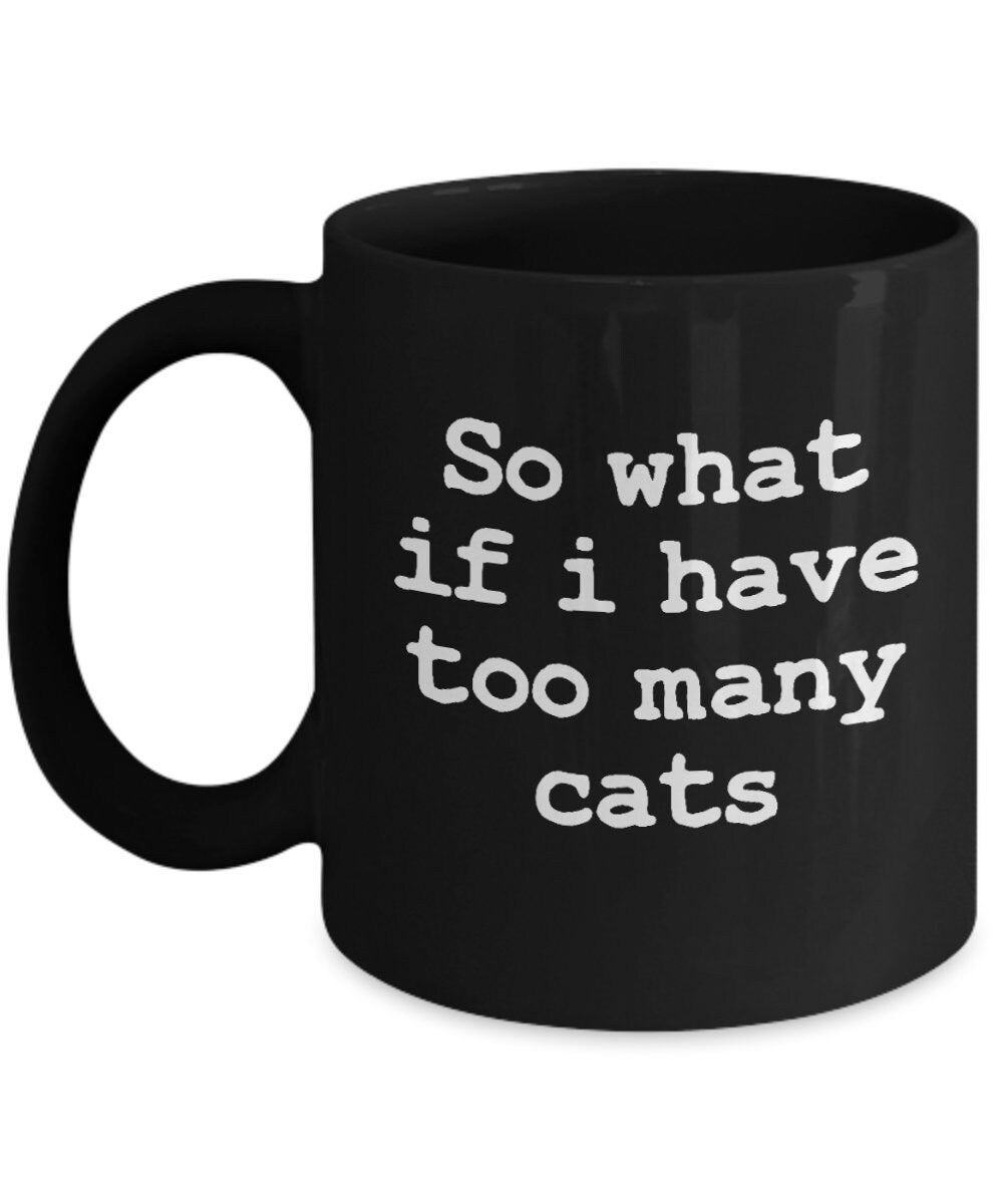 cat lover mug So what if i have too many cats funny coffee mug funny sayings cat lovers gift cheap gift for cat lover crazy cat lady feline