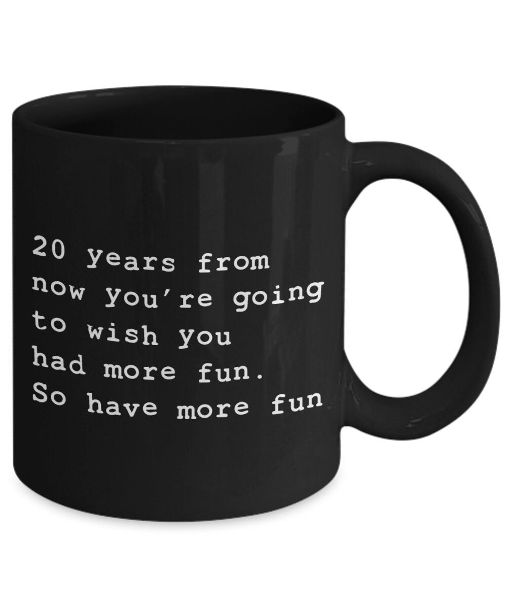 20 Years from Now 11oz or 15oz Coffee Mug positive sayings mugs have more fun mugs fun gifts cheap gifts 20 years from now mug cute mug