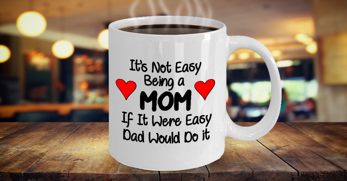 Mom Mug Its Not Easy Being a Mom If it were Easy Dad would do it 11oz or 15oz Coffee Mug gift for Mom mugs mothers day mug gift for mom