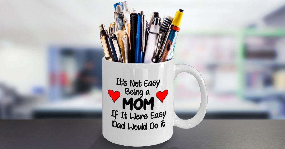 Mom Mug Its Not Easy Being a Mom If it were Easy Dad would do it 11oz or 15oz Coffee Mug gift for Mom mugs mothers day mug gift for mom