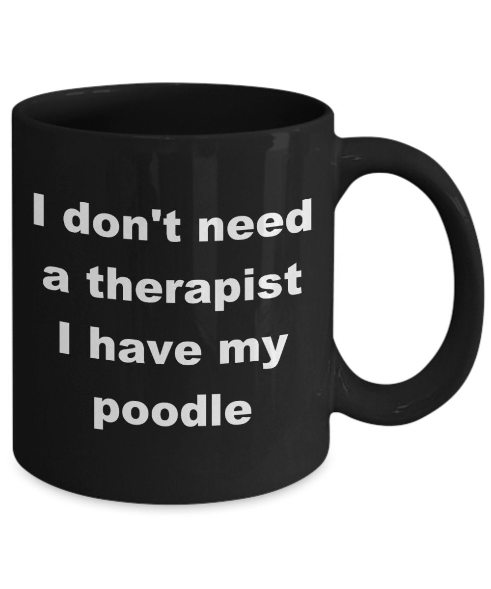 Funny Poodle Mug: I Don't Need A Therapist Coffee Cup