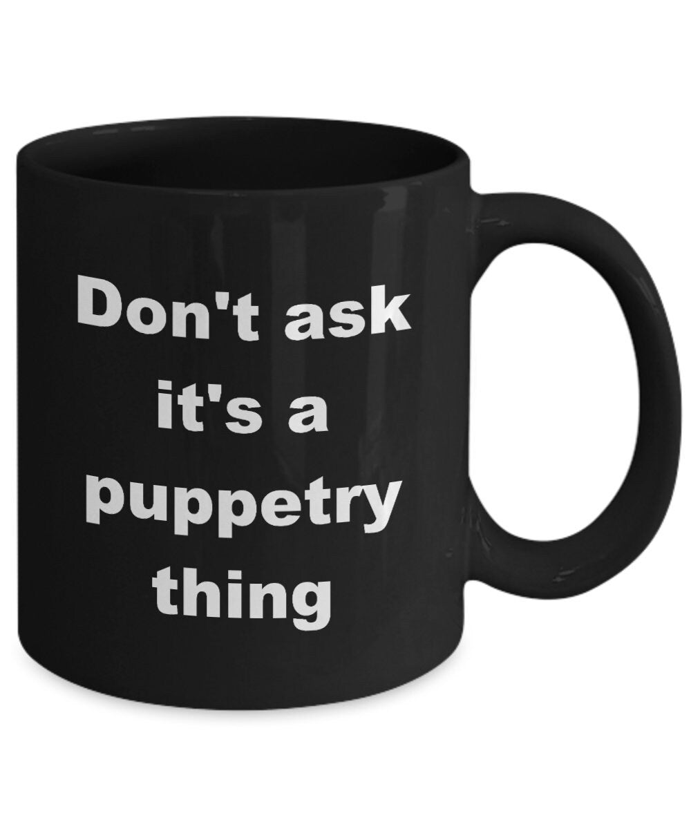 Puppetry coffee mugs Don't ask it's a puppetry thing Funny Ceramic Novelty Coffee Mug puppet gift puppets cheap gift puppeteer gift