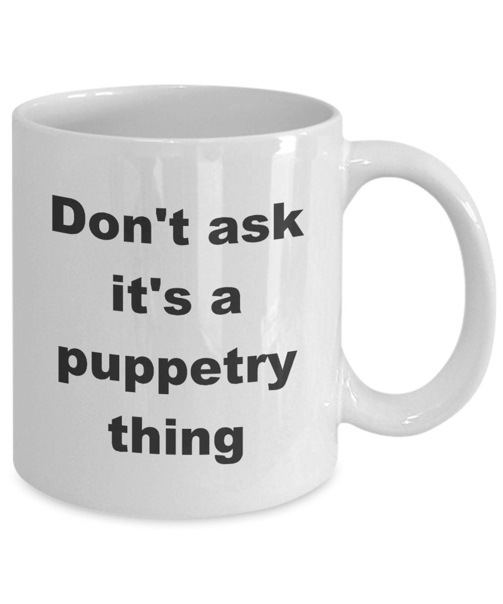 Puppetry coffee mugs Don't ask it's a puppetry thing Funny Ceramic Novelty Coffee Mug puppet gift puppets cheap gift puppeteer gift