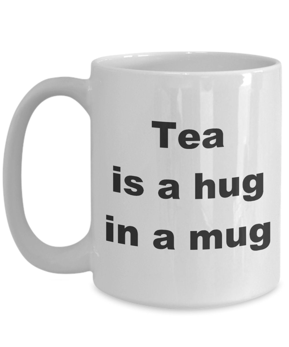 Tea Mug Tea is a hug in a mug cute coffee mug ceramic white or black tea lovers tea drinkers tea mugs hug mug happy gift cheap gift