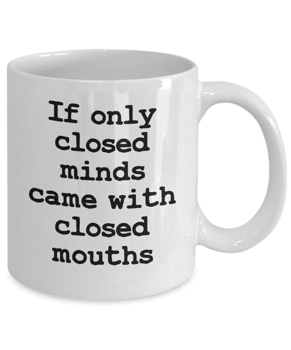 Funny Coffee Mug: Closed Minds, Sarcastic Gift