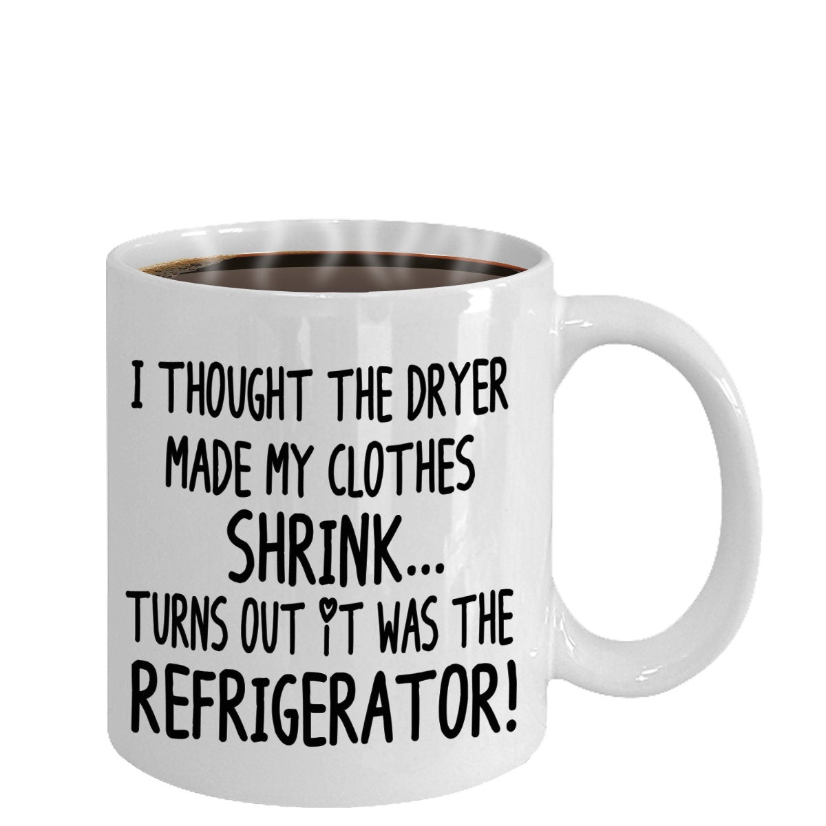 Funny Mugs I Thought the Dryer Made my Clothes Shrink Turns out it was the Refrigerator 11oz 15oz Ceramic Coffee Mug Cheap Gift joke
