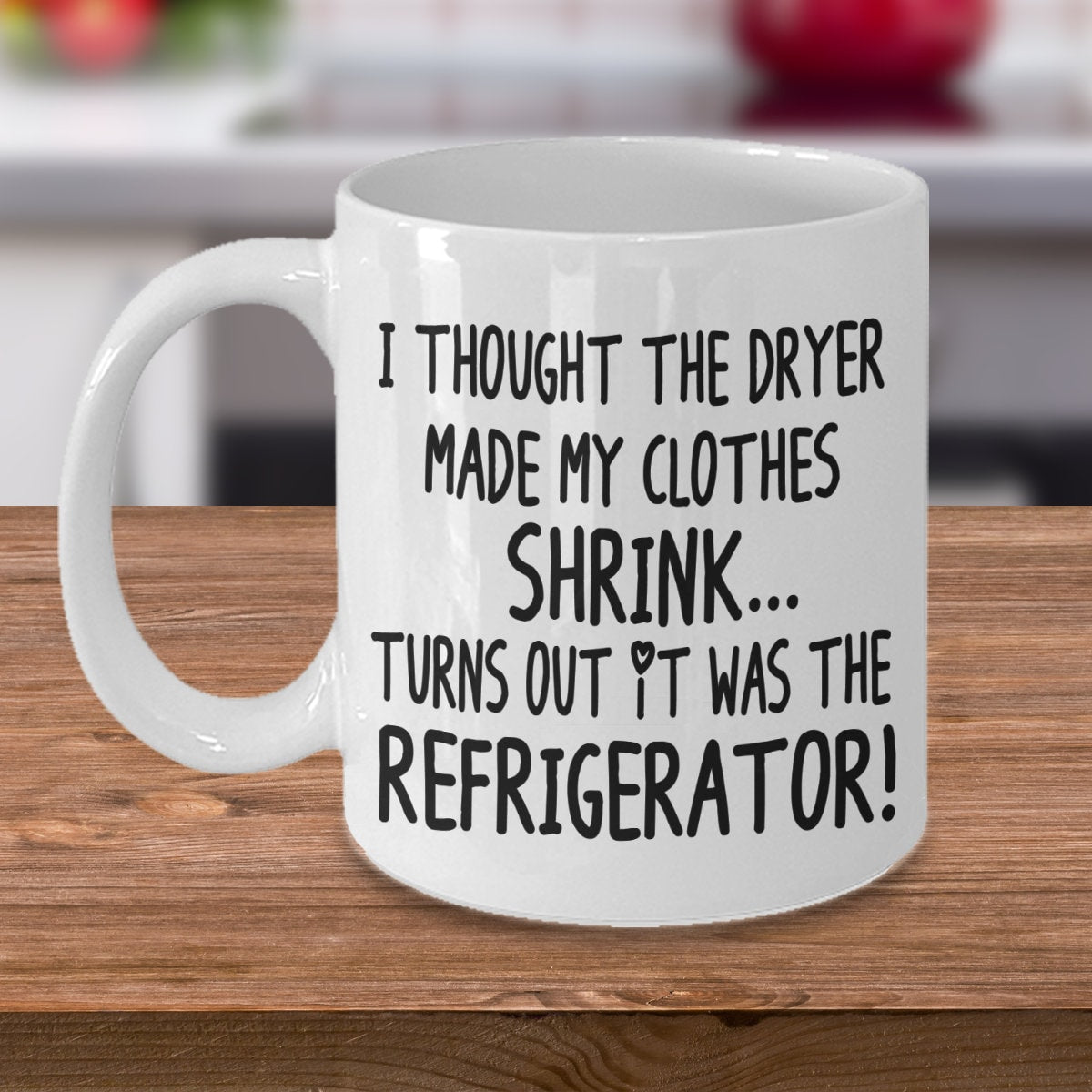Funny Mugs I Thought the Dryer Made my Clothes Shrink Turns out it was the Refrigerator 11oz 15oz Ceramic Coffee Mug Cheap Gift joke