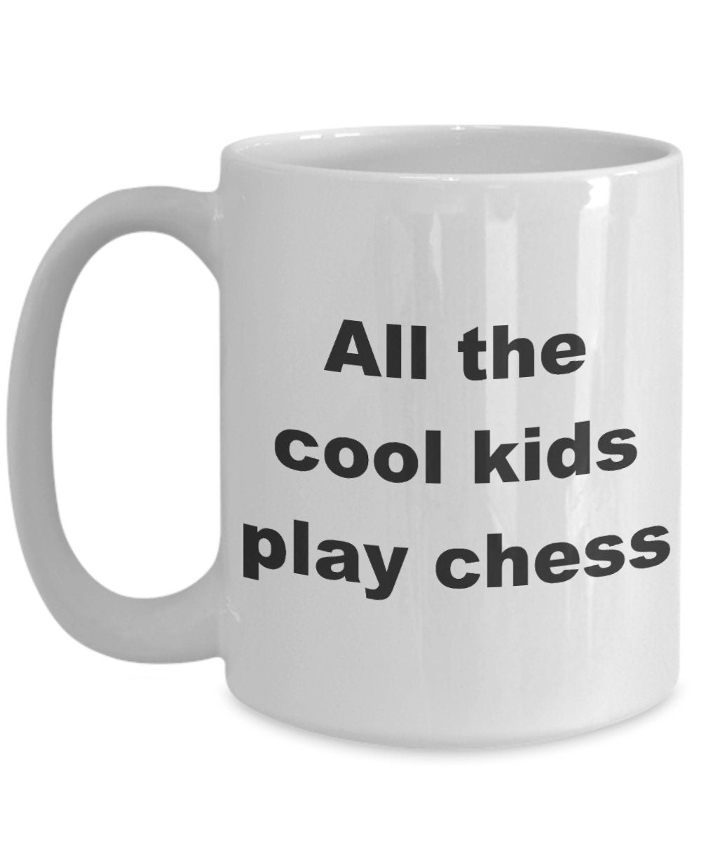 Chess Mug: All The Cool Kids Play Chess, Ceramic Coffee Mug