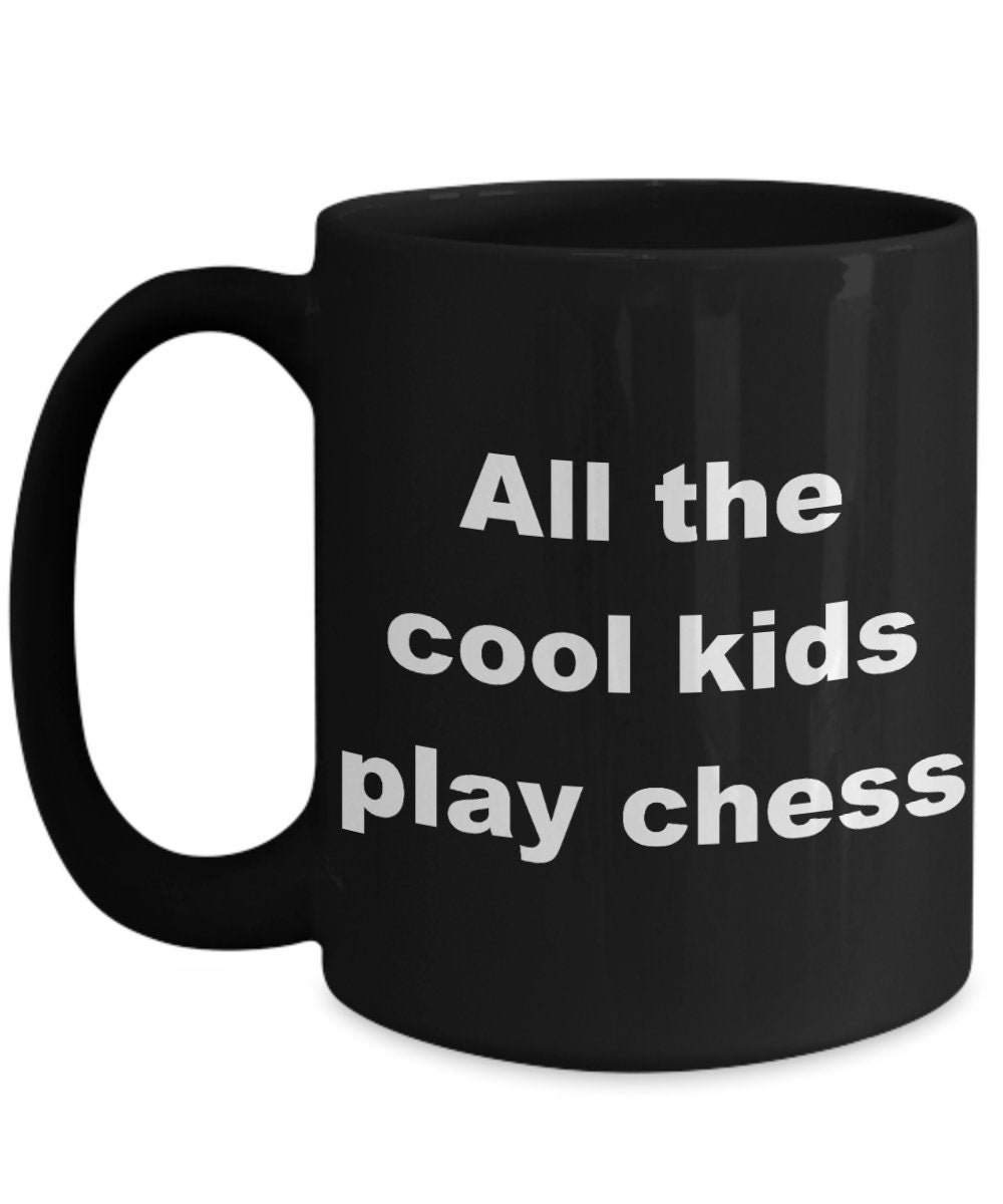 Chess Mug: All The Cool Kids Play Chess, Ceramic Coffee Mug