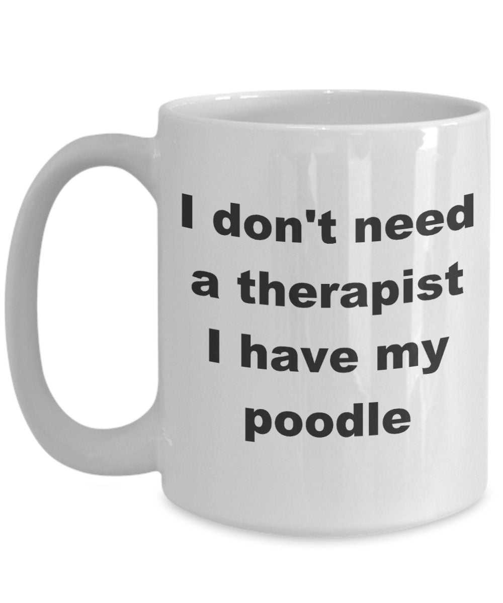 Funny Poodle Mug: I Don't Need A Therapist Coffee Cup