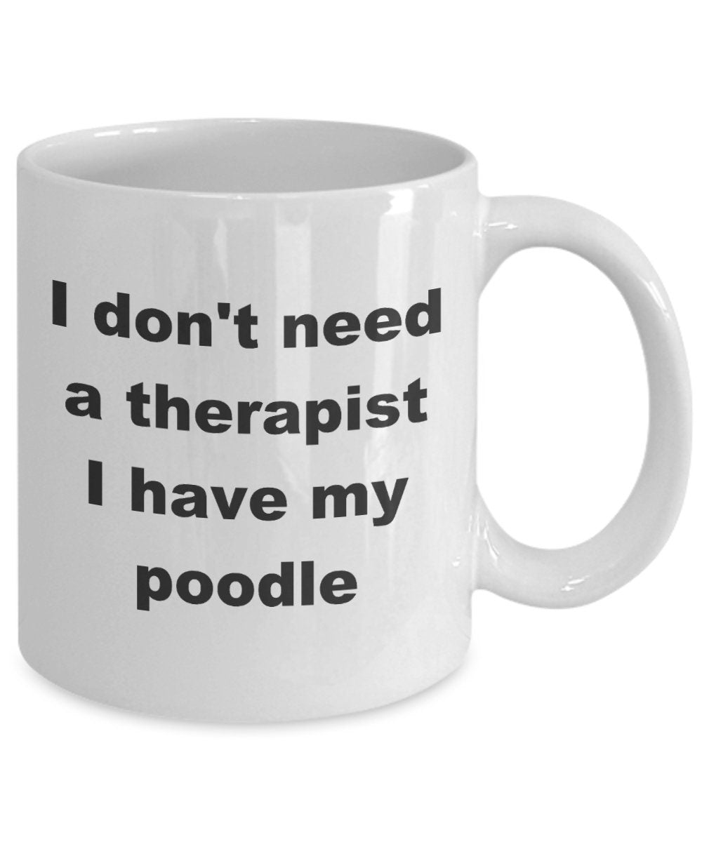 Funny Poodle Mug: I Don't Need A Therapist Coffee Cup