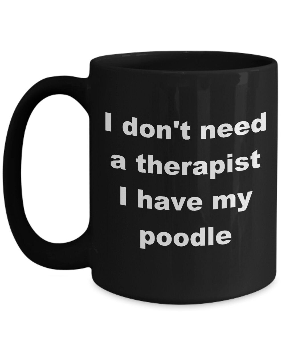 Funny Poodle Mug: I Don't Need A Therapist Coffee Cup