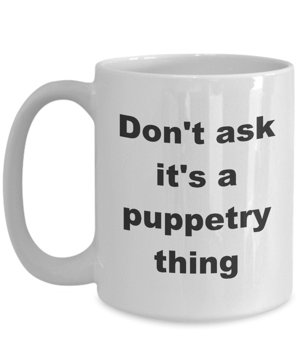 Puppetry coffee mugs Don't ask it's a puppetry thing Funny Ceramic Novelty Coffee Mug puppet gift puppets cheap gift puppeteer gift