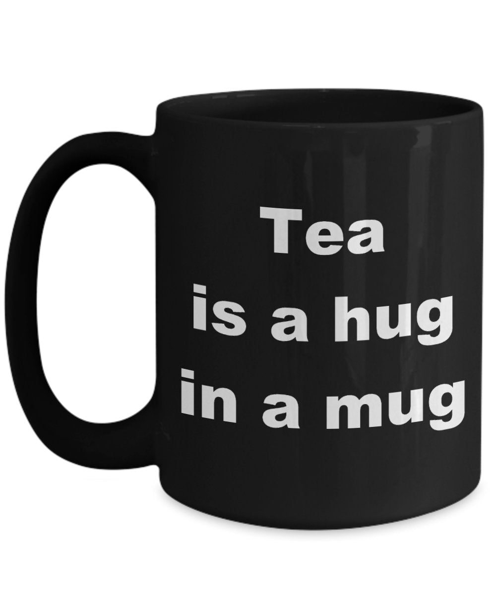 Tea Mug Tea is a hug in a mug cute coffee mug ceramic white or black tea lovers tea drinkers tea mugs hug mug happy gift cheap gift