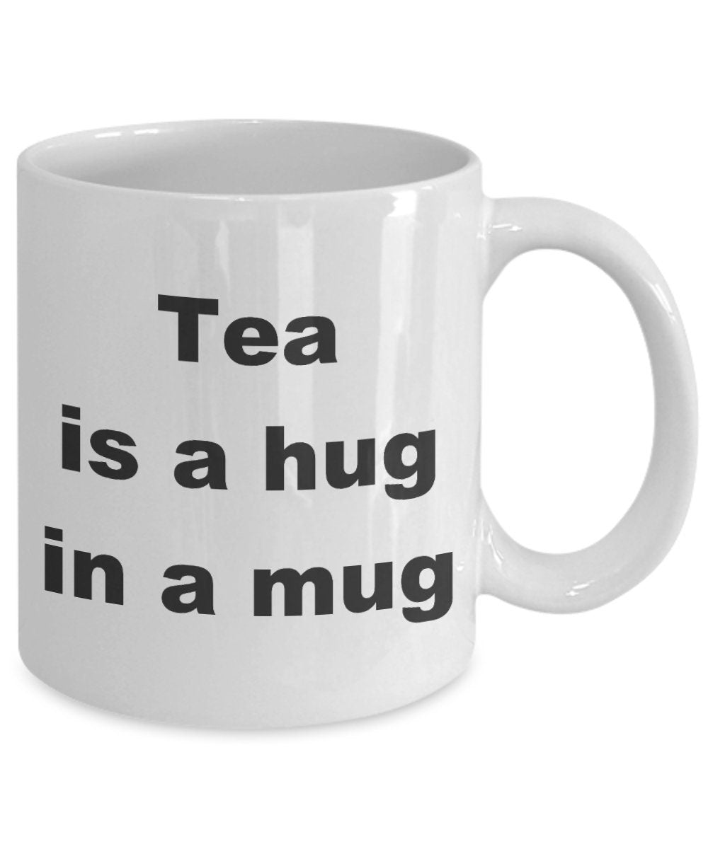 Tea Mug Tea is a hug in a mug cute coffee mug ceramic white or black tea lovers tea drinkers tea mugs hug mug happy gift cheap gift