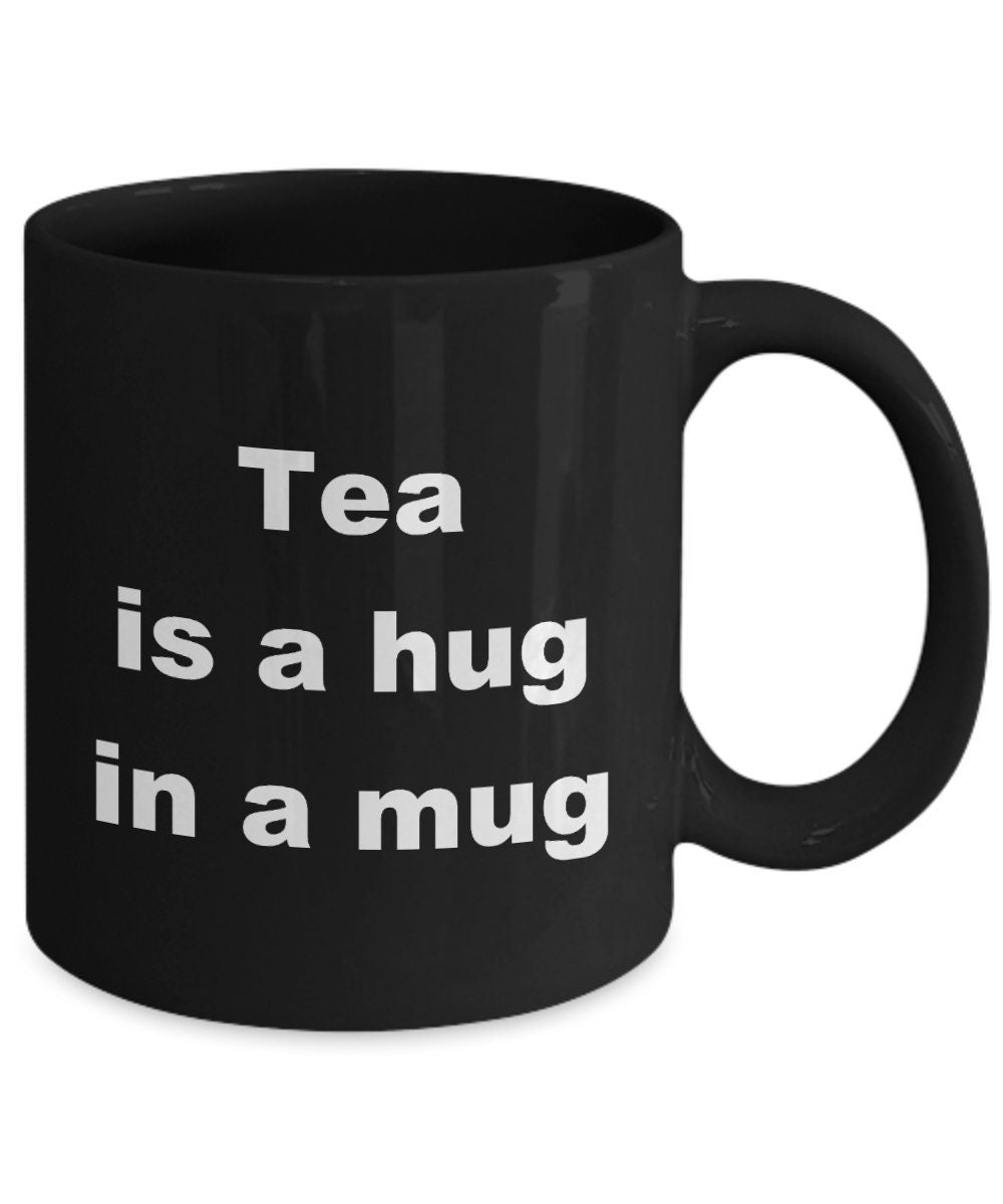 Tea Mug Tea is a hug in a mug cute coffee mug ceramic white or black tea lovers tea drinkers tea mugs hug mug happy gift cheap gift