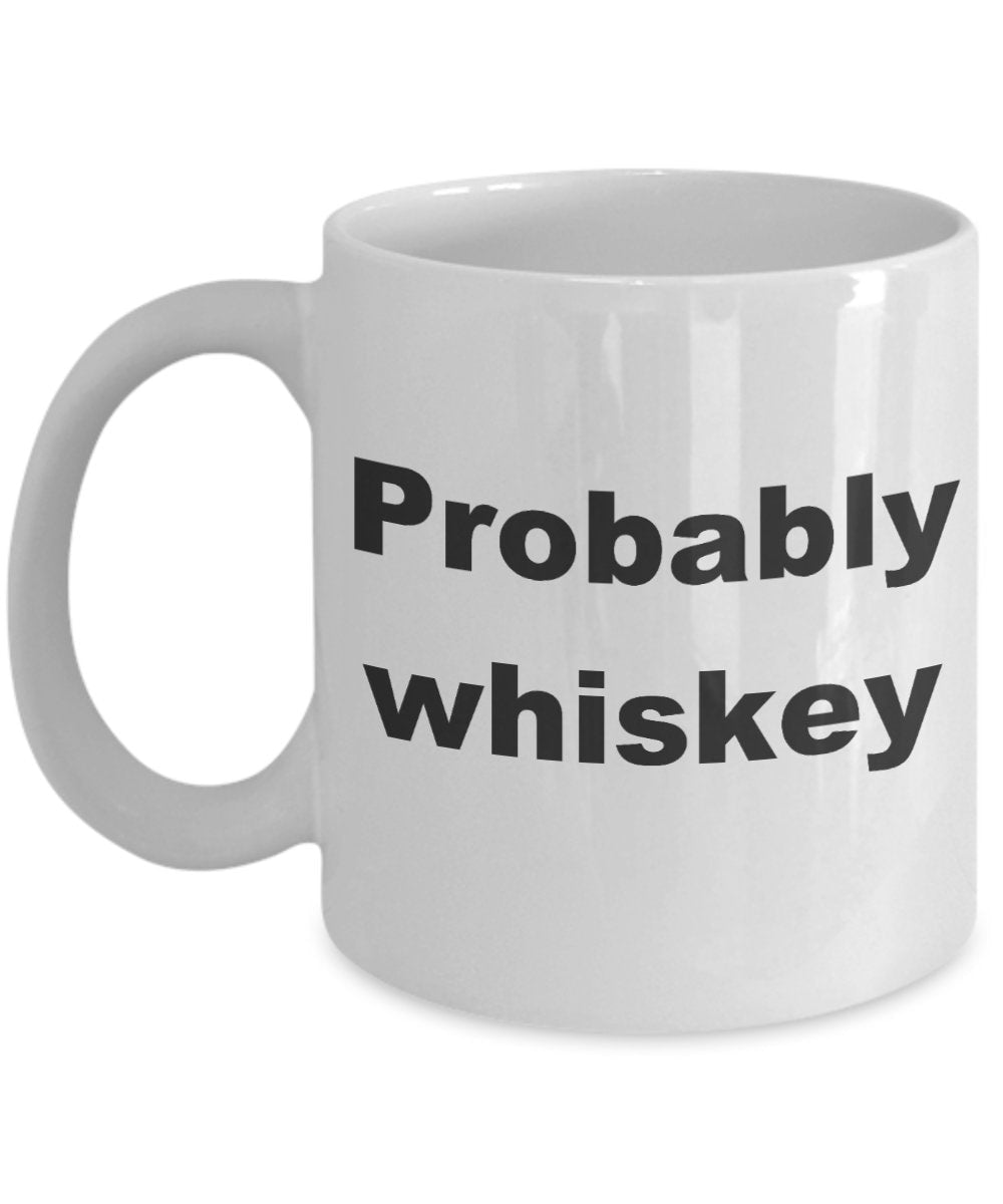 Probably Whiskey Mug Funny coffee mug 11oz or 15oz black or white cute Whiskey Lovers drinking love alcohol drunk silly party mugs