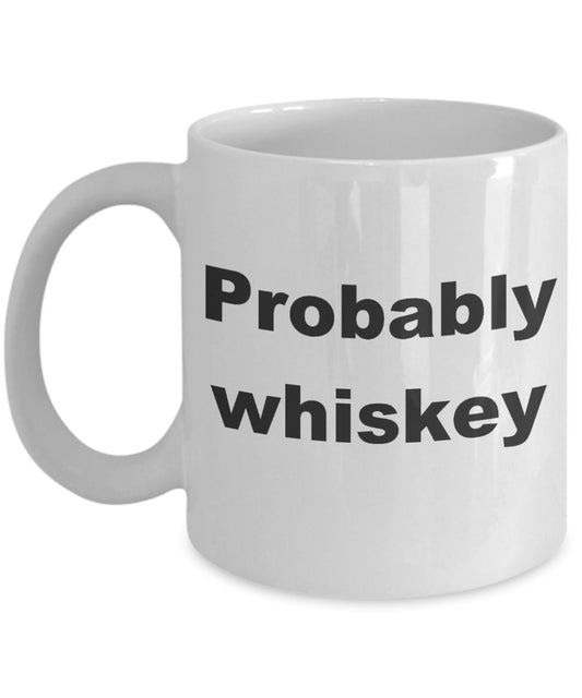 Probably Whiskey Mug Funny coffee mug 11oz or 15oz black or white cute Whiskey Lovers drinking love alcohol drunk silly party mugs