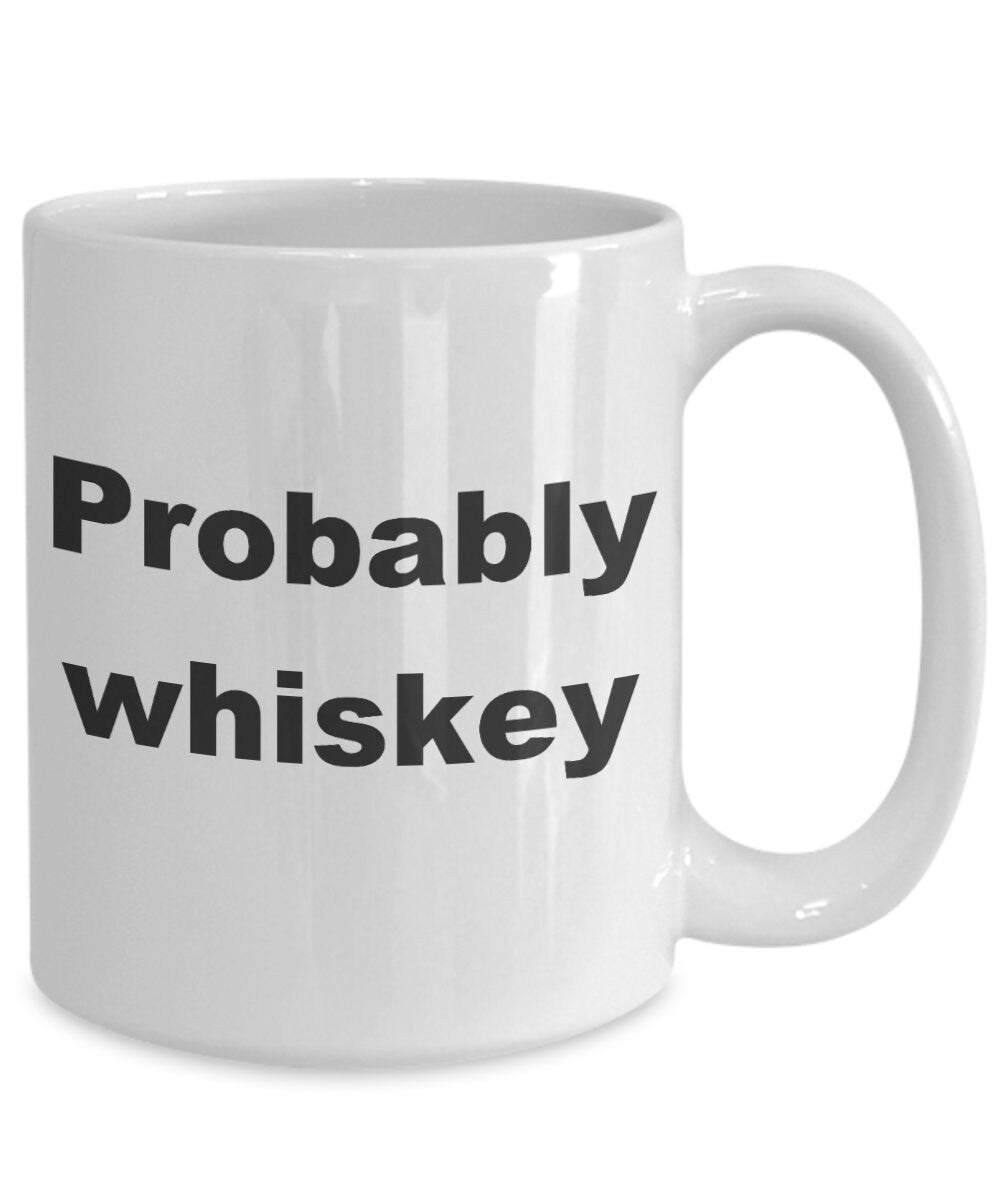 Probably Whiskey Mug Funny coffee mug 11oz or 15oz black or white cute Whiskey Lovers drinking love alcohol drunk silly party mugs
