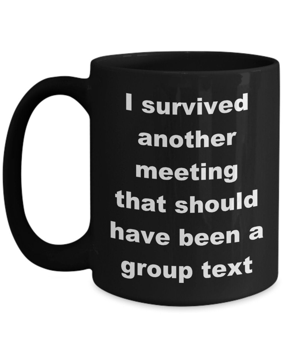 Coworker Gift I survived another meeting that should have been a group text funny coffee mug 11oz or 15oz office joke work gift cheap gifts