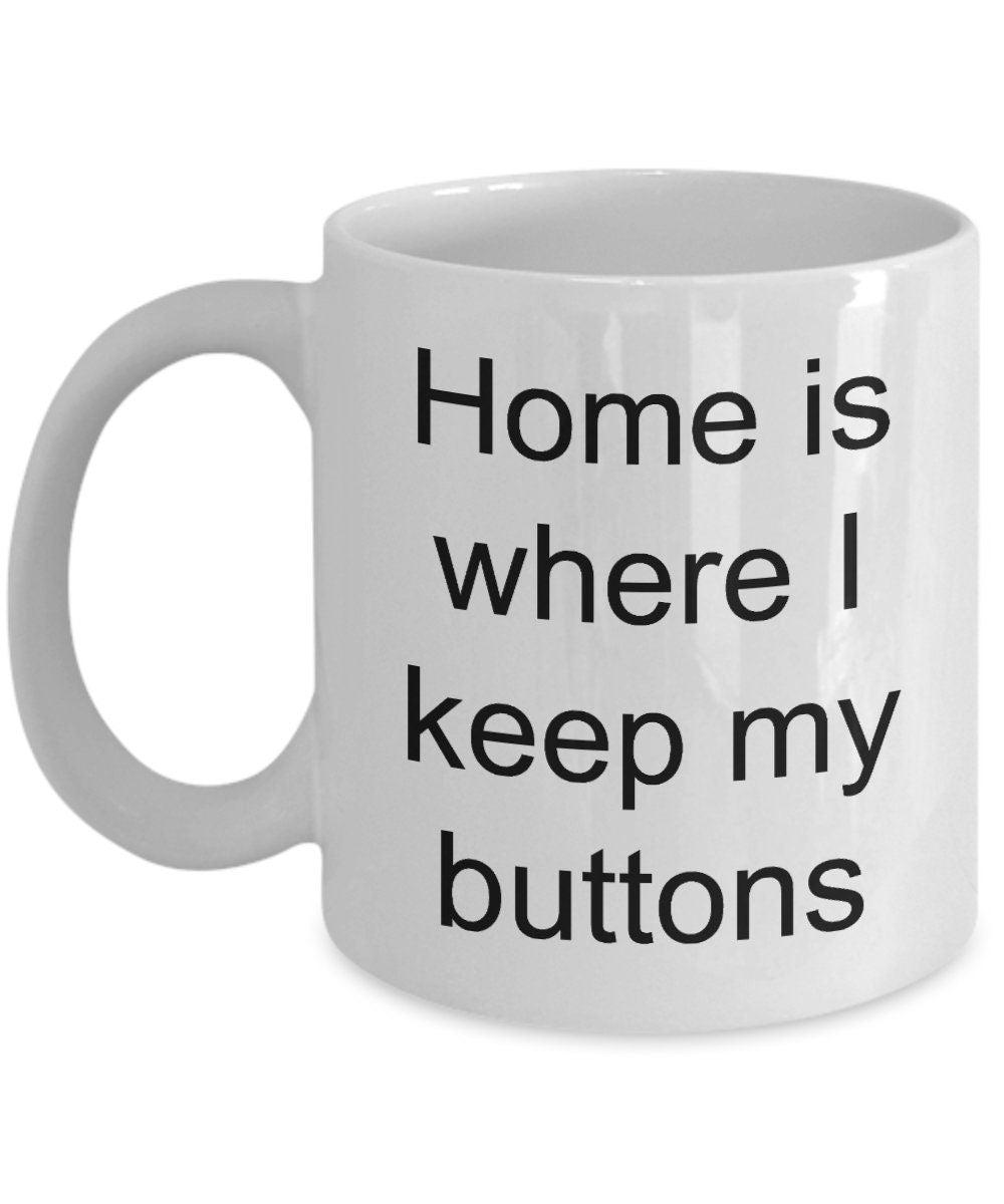 Seamstress mugs Home is where I keep my buttons 11oz or 15oz Coffee Mug Cute mug for sewing mug seamstress gift sew mug button mugs cheap