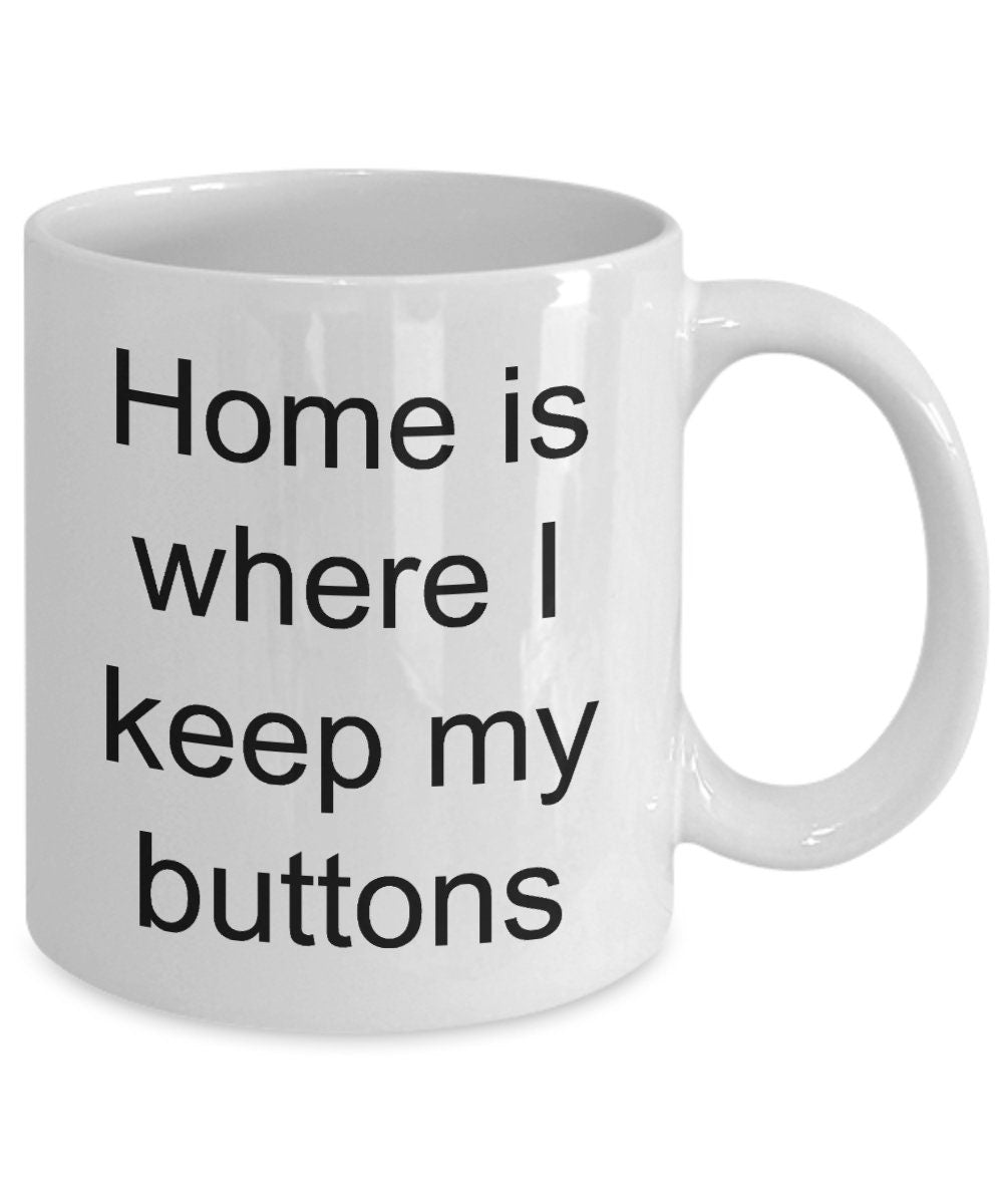 Seamstress mugs Home is where I keep my buttons 11oz or 15oz Coffee Mug Cute mug for sewing mug seamstress gift sew mug button mugs cheap
