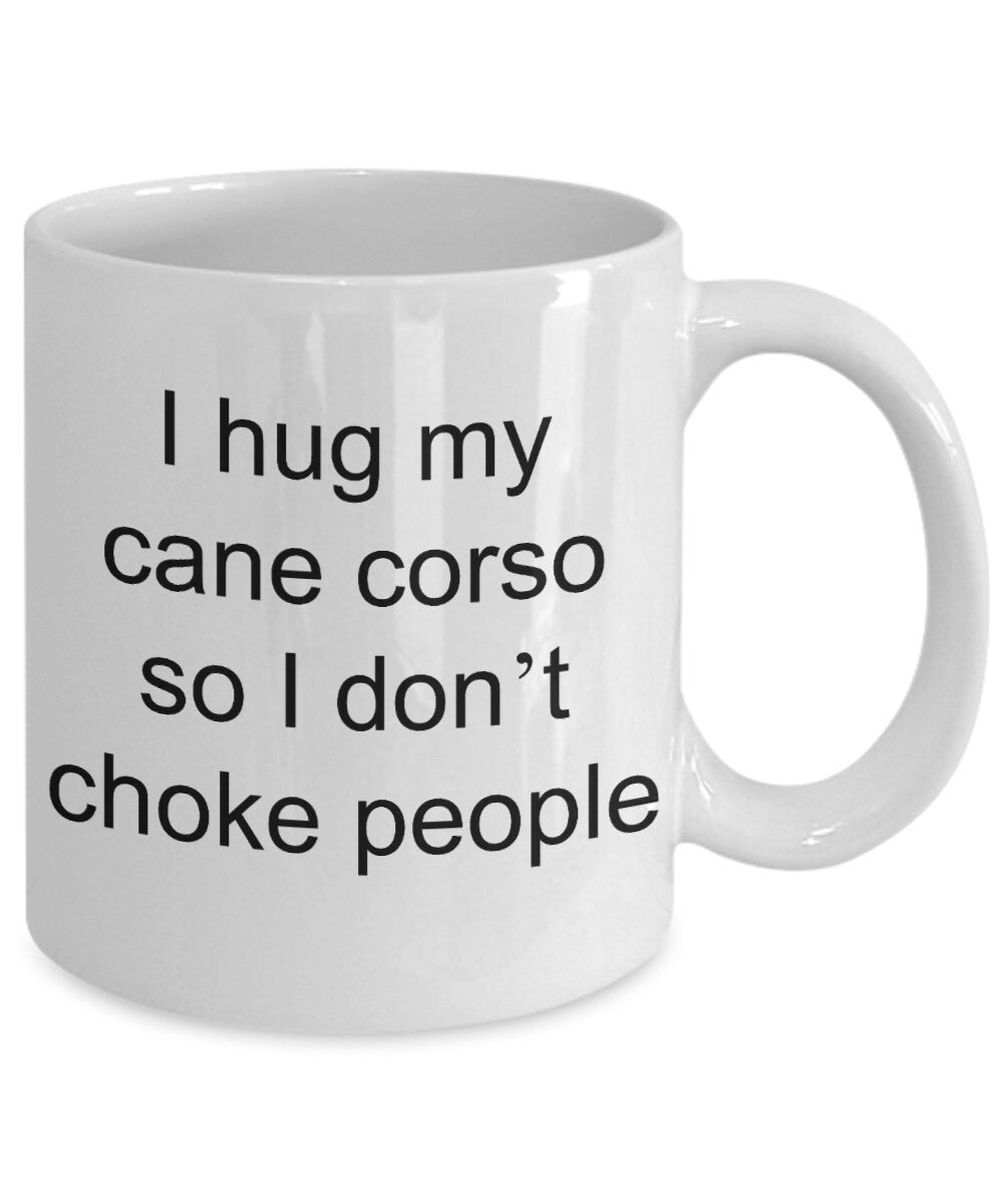 Cane corso mugs I hug my cane corso so I don't choke people Funny 11oz or 15oz Coffee Mug cane corso gift cane corso gifts dog lovers gift
