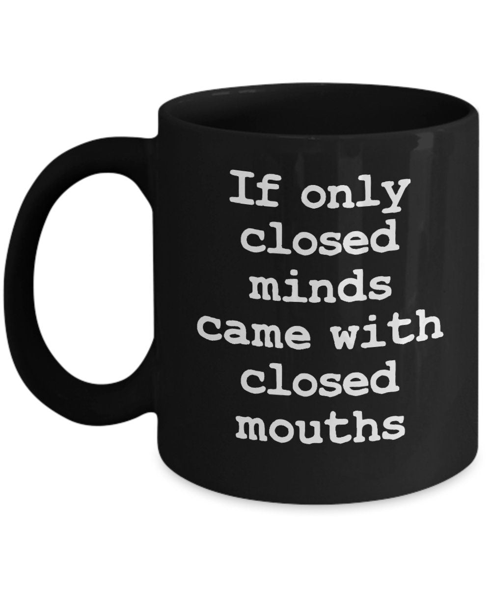 Funny Coffee Mug: Closed Minds, Sarcastic Gift