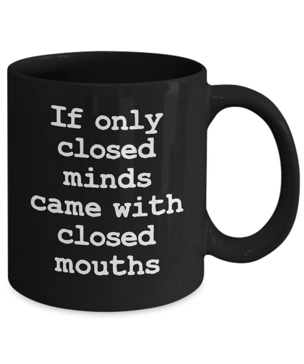 Funny Coffee Mug: Closed Minds, Sarcastic Gift