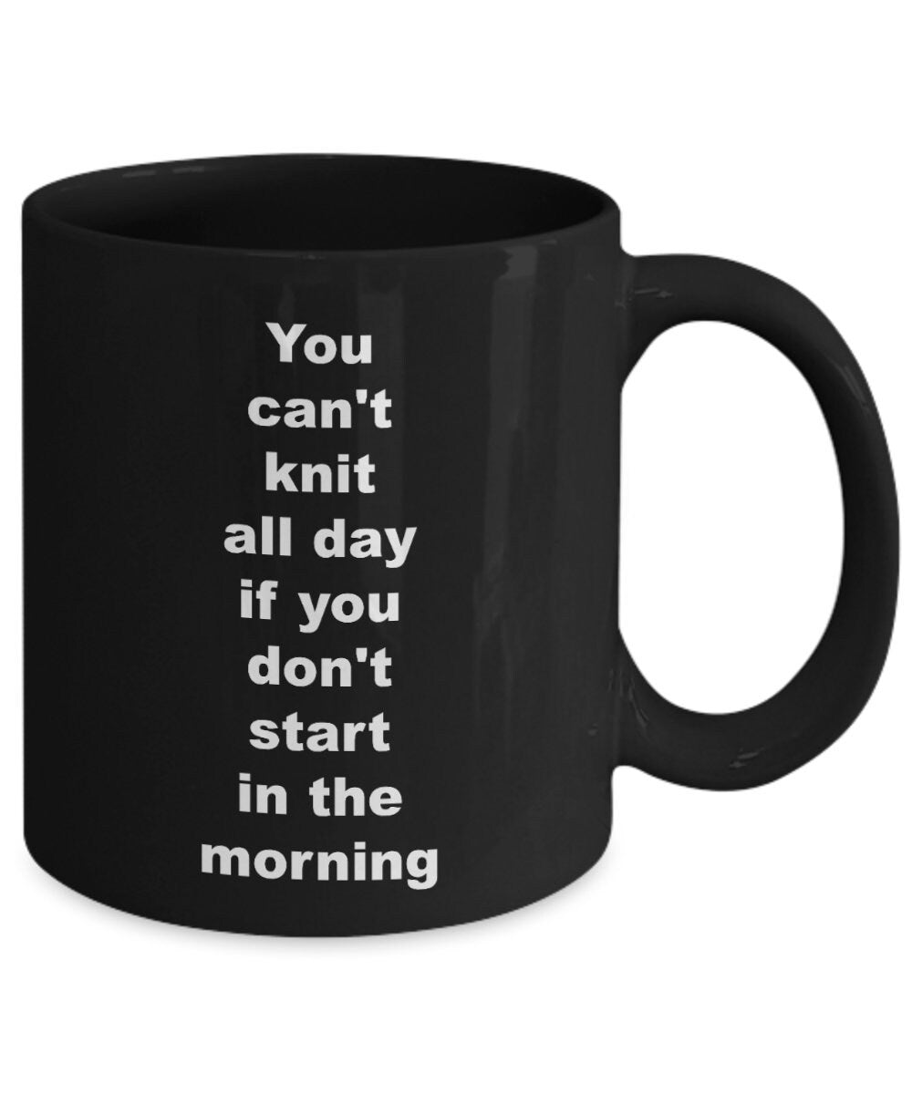 knitting mug You can't knit all day if you don't start in the morning Coffee Mug knitting mugs knitting gifts cheap gifts for knitters funny