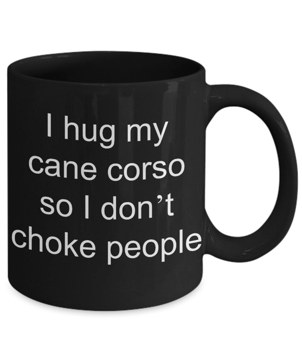 Cane corso mugs I hug my cane corso so I don't choke people Funny 11oz or 15oz Coffee Mug cane corso gift cane corso gifts dog lovers gift