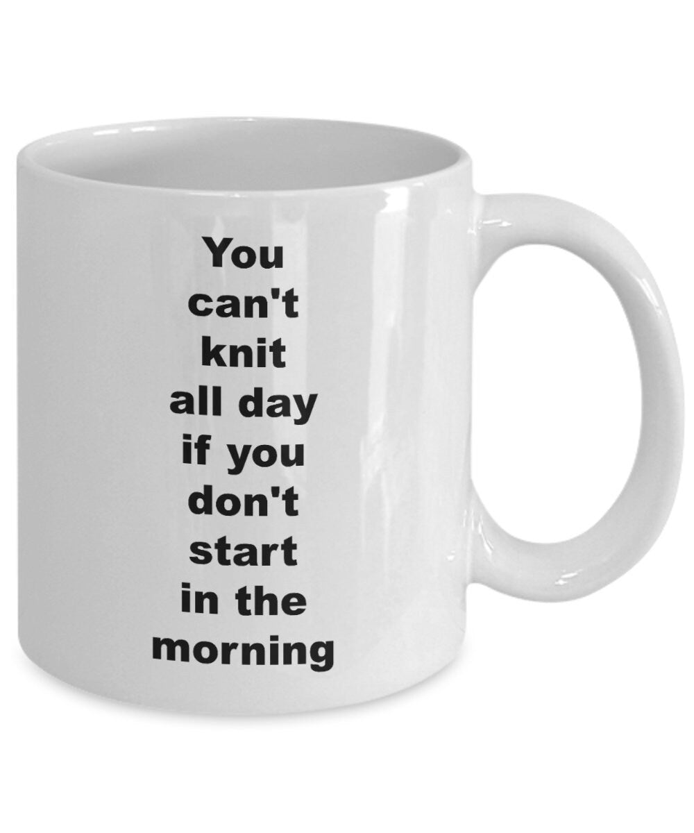 knitting mug You can't knit all day if you don't start in the morning Coffee Mug knitting mugs knitting gifts cheap gifts for knitters funny