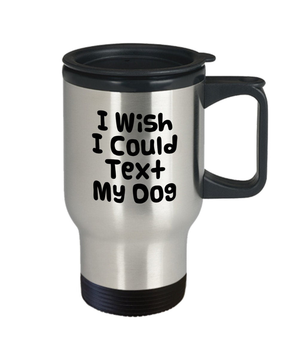 Text Dog Travel Mug, Insulated Stainless Steel Funny Dog Lover Gift