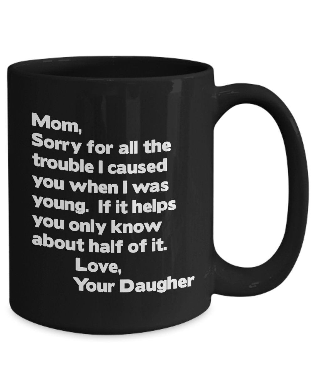 Funny Mom Mug Mom sorry for all the trouble coffee mug gift for mom from kid mom mug mothers day mug cheap gift for mom mug from daughter