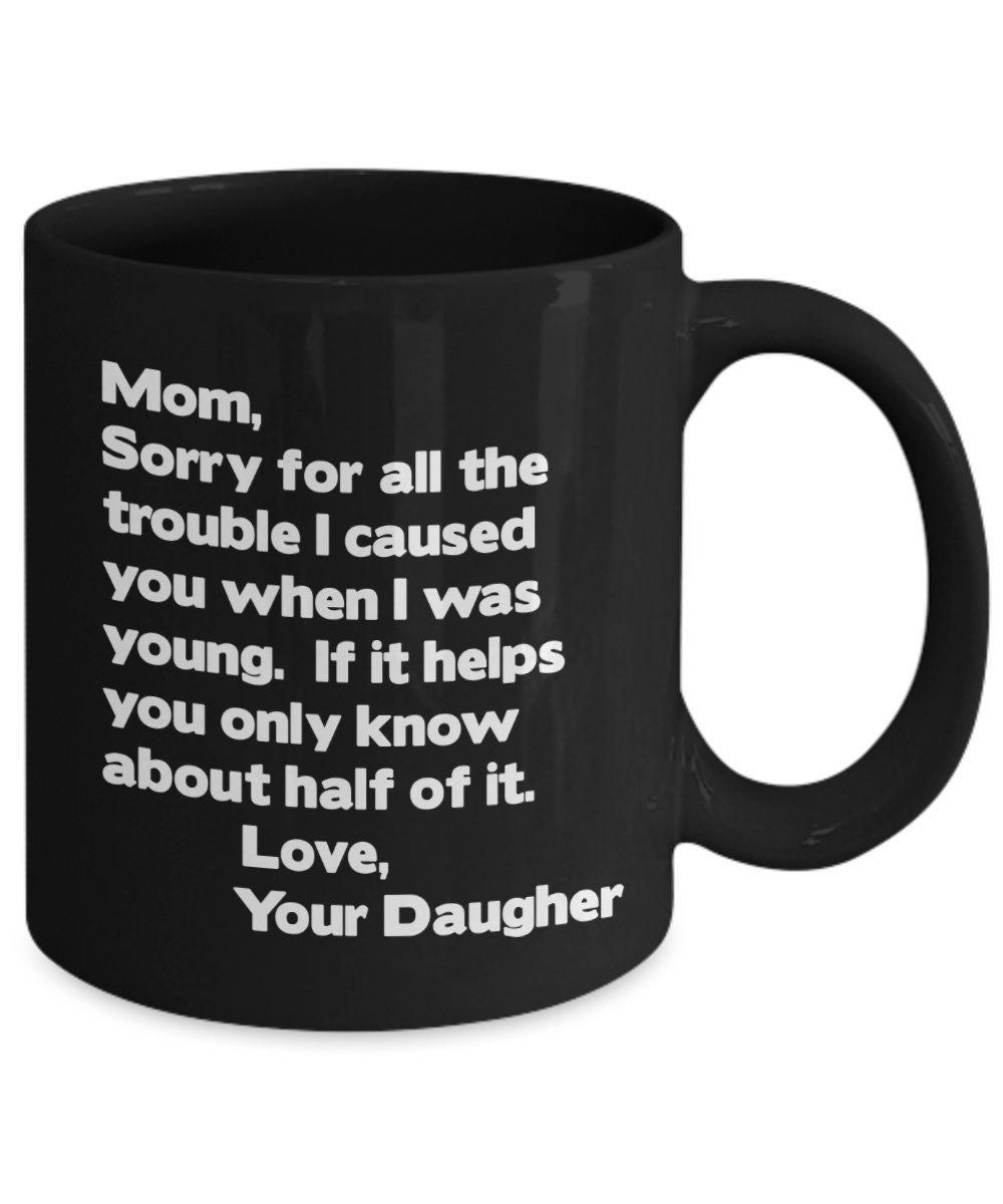 Funny Mom Mug Mom sorry for all the trouble coffee mug gift for mom from kid mom mug mothers day mug cheap gift for mom mug from daughter