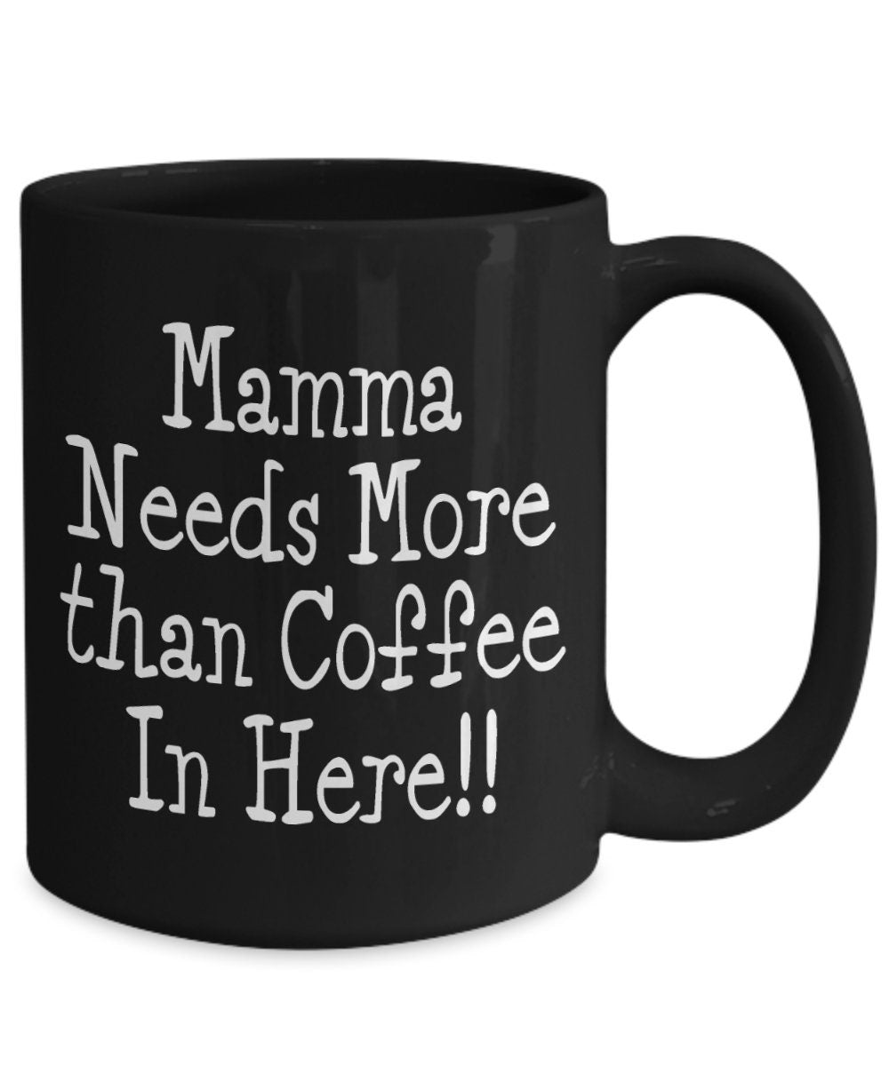 Funny Mom Mug: Mamma Needs More Than Coffee, Mother's Day Gift