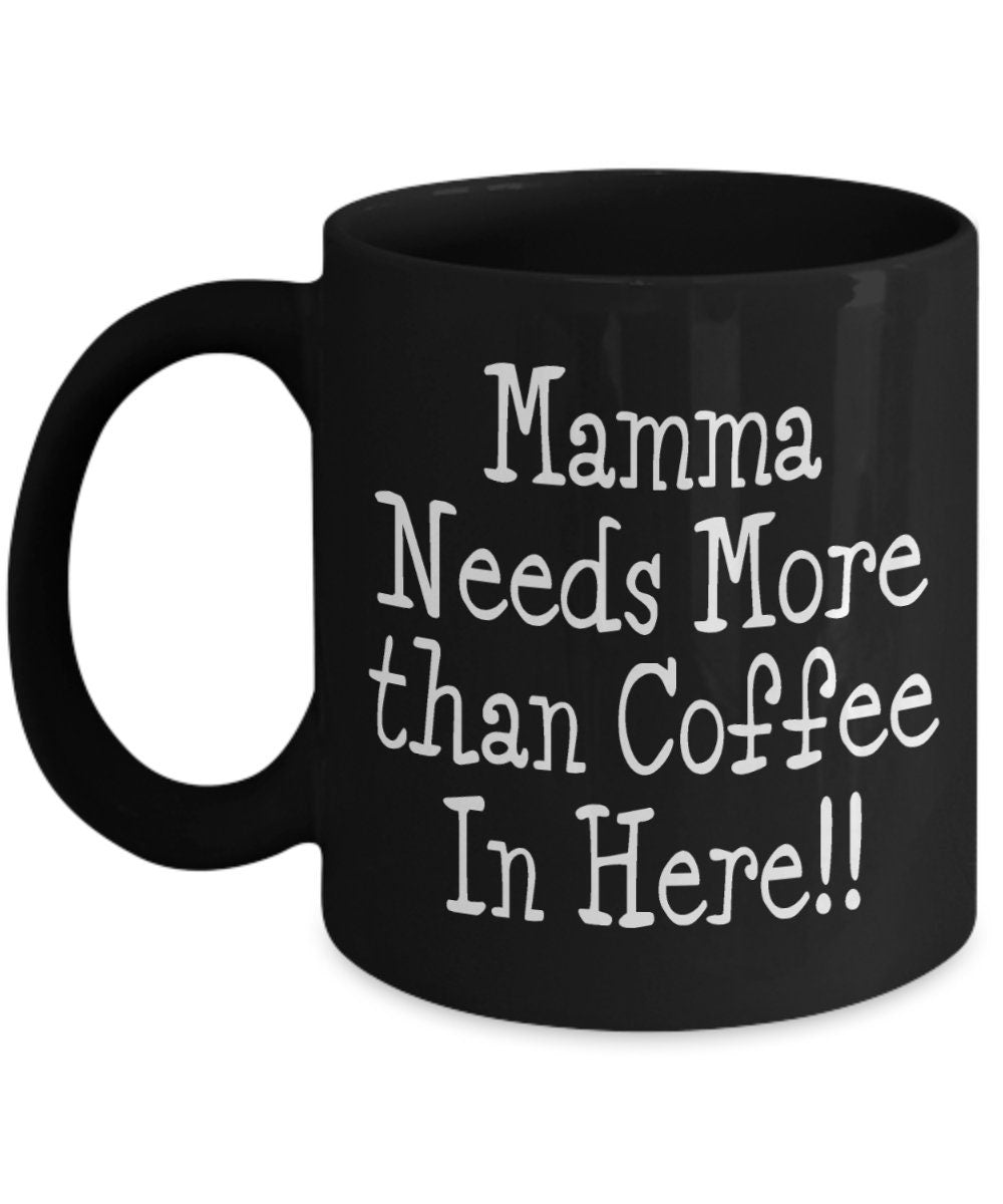 Funny Mom Mug: Mamma Needs More Than Coffee, Mother's Day Gift
