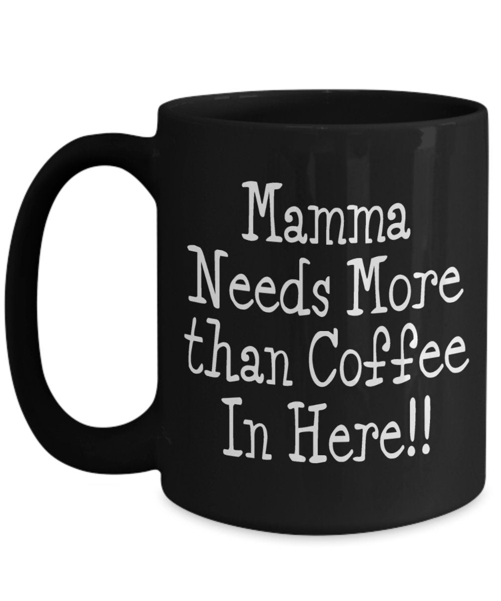 Funny Mom Mug: Mamma Needs More Than Coffee, Mother's Day Gift
