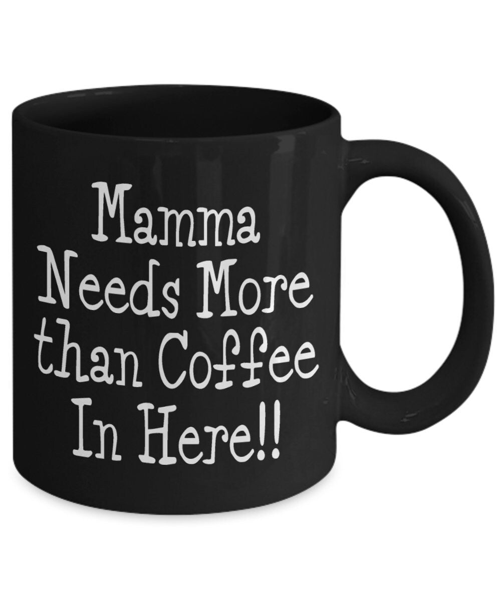 Funny Mom Mug: Mamma Needs More Than Coffee, Mother's Day Gift