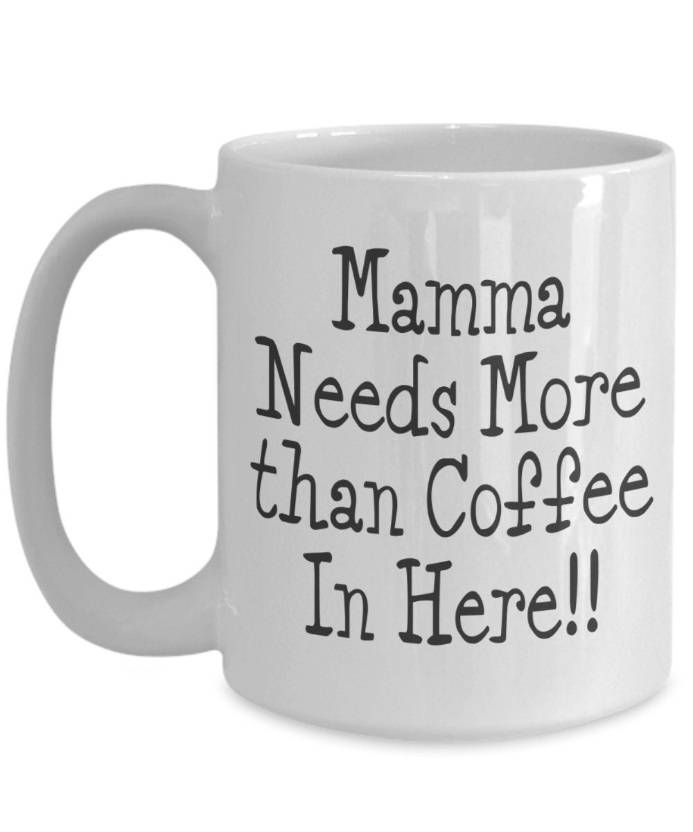 Funny Mom Mug: Mamma Needs More Than Coffee, Mother's Day Gift
