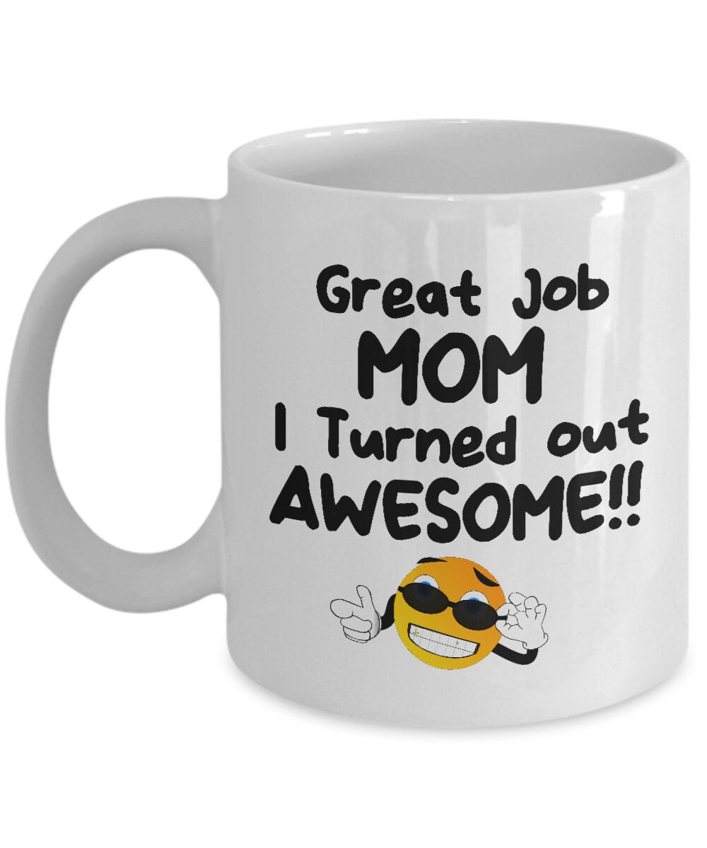 Great Job MOM I Turned out AWESOME! Funny Coffee Mug Ceramic 11oz or 15oz Gift for Mom mugs Mothers Day Gift cheap gifts mom mug funny