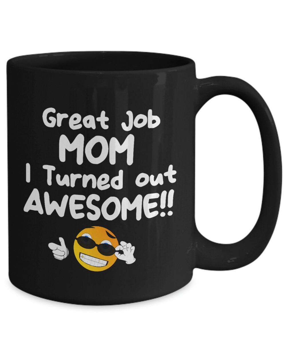 Great Job MOM I Turned out AWESOME! Funny Coffee Mug Ceramic 11oz or 15oz Gift for Mom mugs Mothers Day Gift cheap gifts mom mug funny