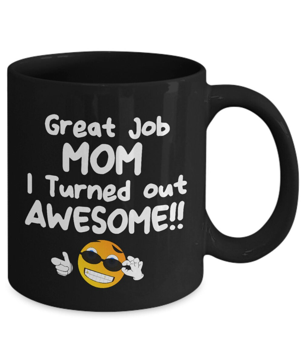 Great Job MOM I Turned out AWESOME! Funny Coffee Mug Ceramic 11oz or 15oz Gift for Mom mugs Mothers Day Gift cheap gifts mom mug funny