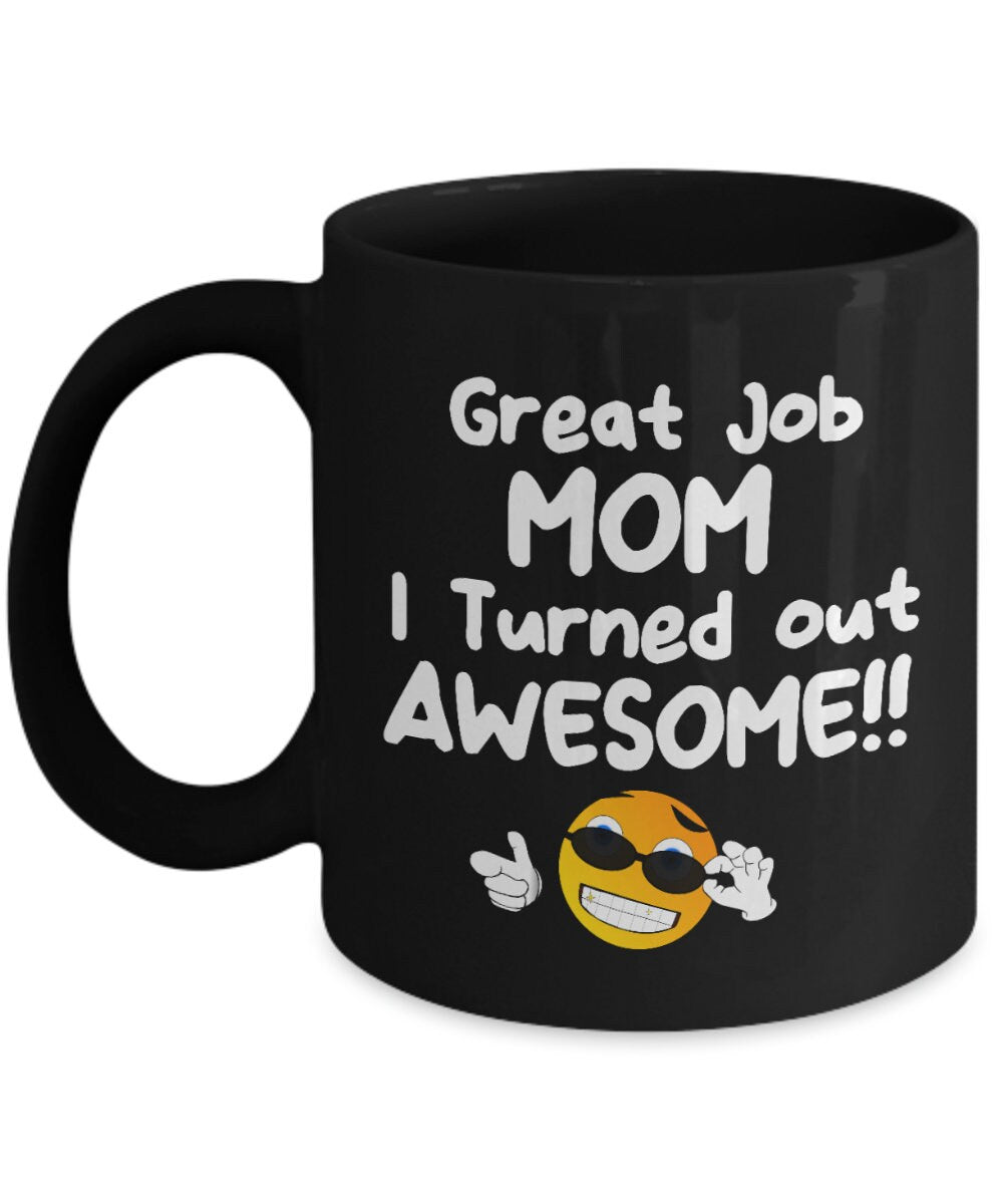 Great Job MOM I Turned out AWESOME! Funny Coffee Mug Ceramic 11oz or 15oz Gift for Mom mugs Mothers Day Gift cheap gifts mom mug funny