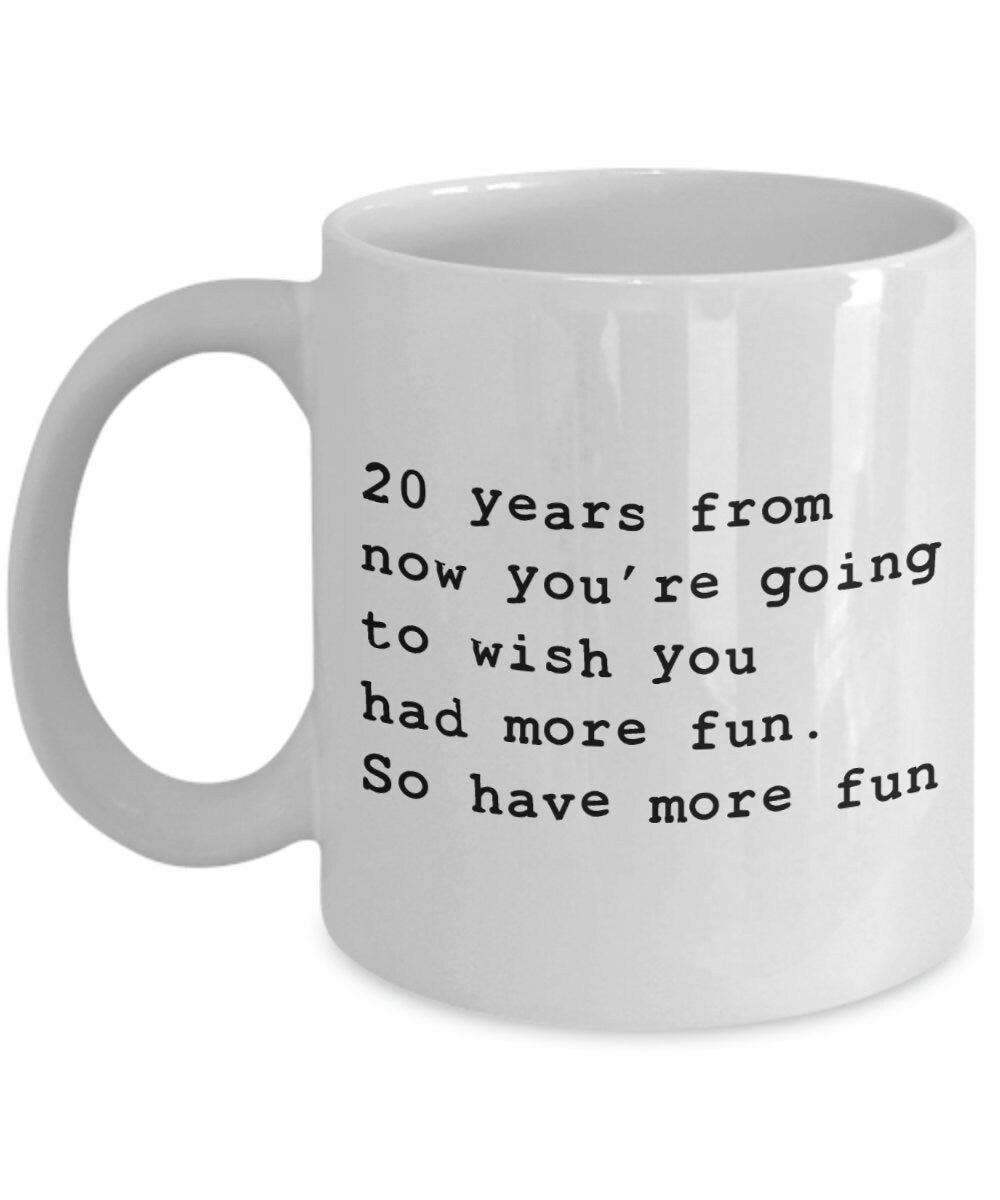 20 Years from Now 11oz or 15oz Coffee Mug positive sayings mugs have more fun mugs fun gifts cheap gifts 20 years from now mug cute mug