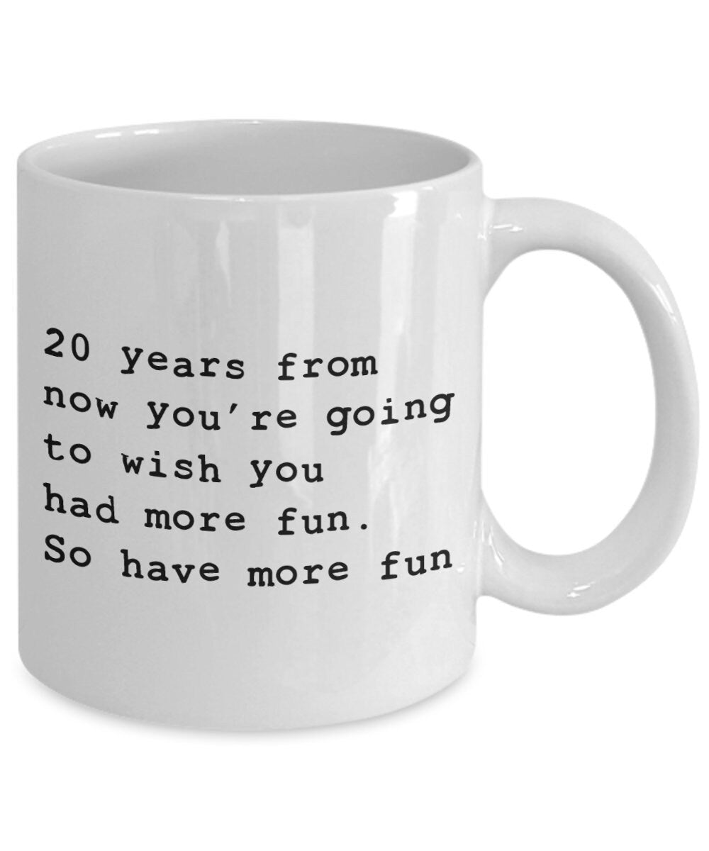 20 Years from Now 11oz or 15oz Coffee Mug positive sayings mugs have more fun mugs fun gifts cheap gifts 20 years from now mug cute mug